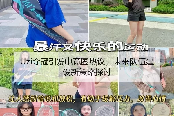 Uzi夺冠引发电竞圈热议，未来队伍建设新策略探讨